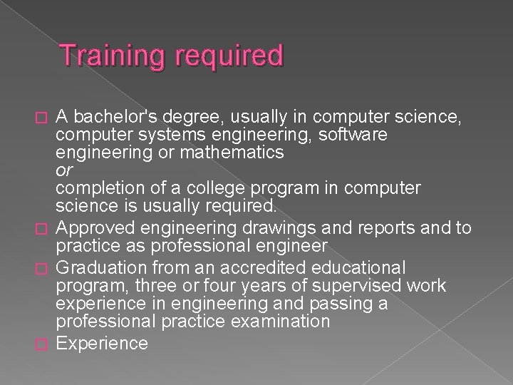 Training required A bachelor's degree, usually in computer science, computer systems engineering, software engineering