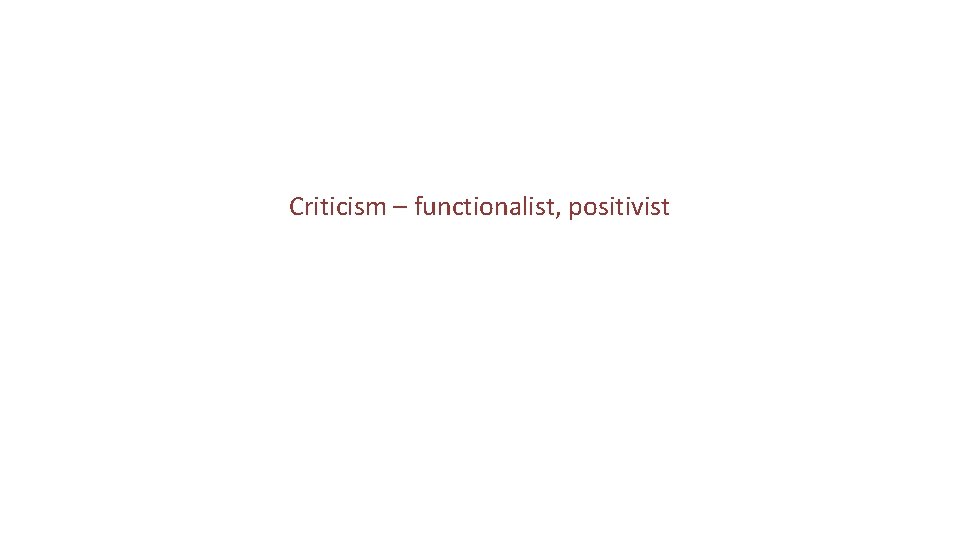 Criticism – functionalist, positivist 