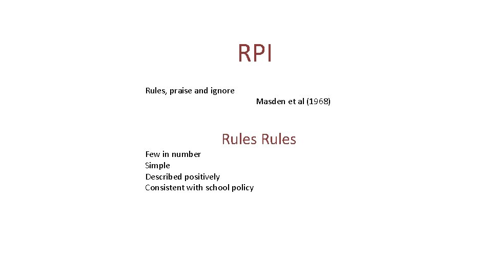 RPI Rules, praise and ignore Masden et al (1968) Rules Few in number Simple