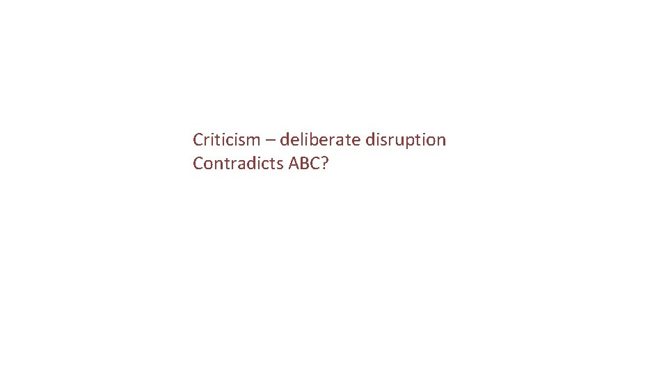 Criticism – deliberate disruption Contradicts ABC? 