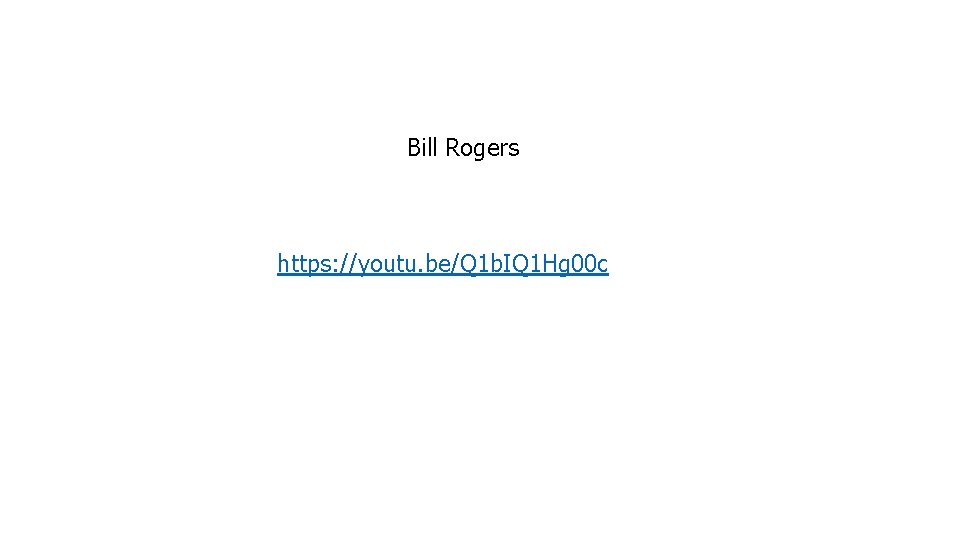 Bill Rogers https: //youtu. be/Q 1 b. IQ 1 Hg 00 c 