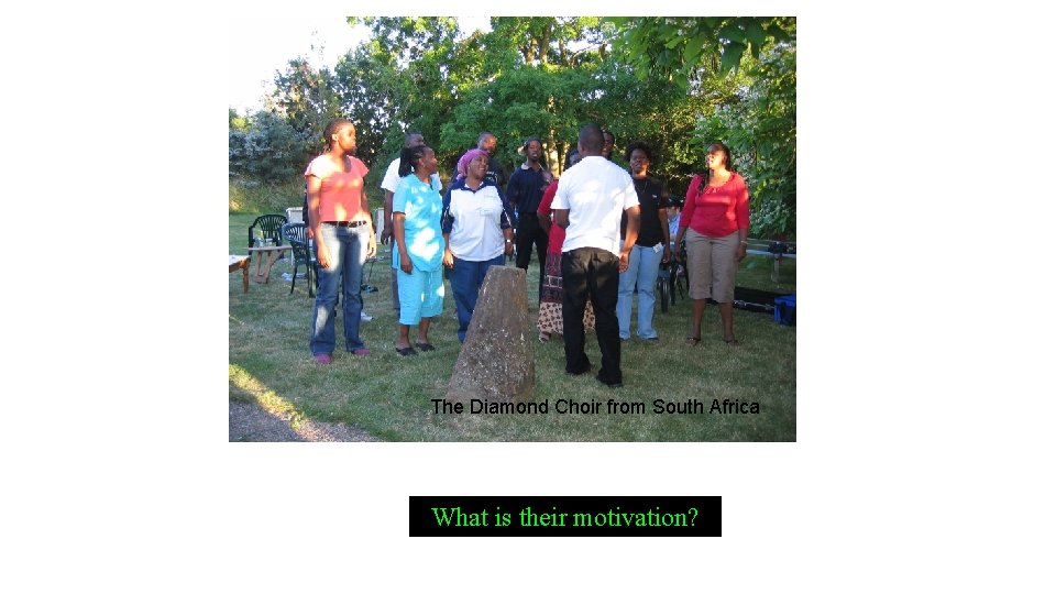 The Diamond Choir from South Africa What Why is do their it? motivation? 