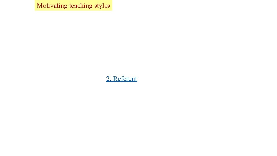 Lead Motivating teaching styles 2. Referent 