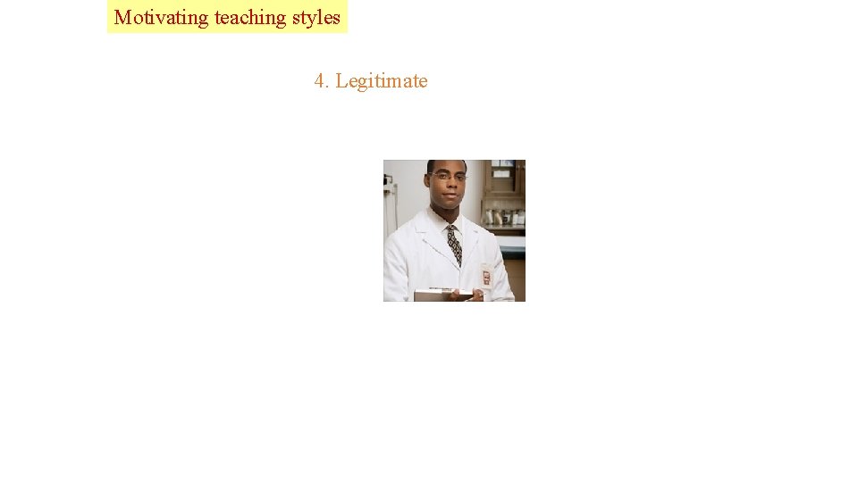 Lead Motivating teaching styles 4. Legitimate 