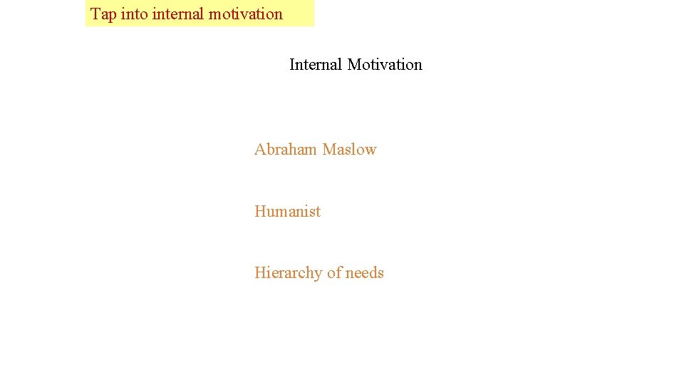 Tap into internal motivation Internal Motivation Abraham Maslow Humanist Hierarchy of needs 