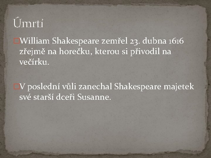 Úmrtí �William Shakespeare zemřel 23. dubna 1616 zřejmě na horečku, kterou si přivodil na