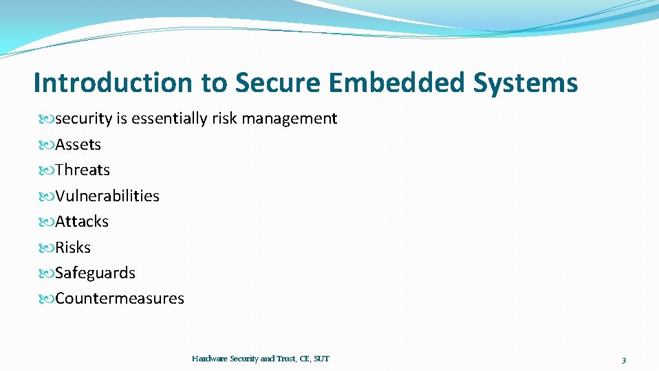 Introduction to Secure Embedded Systems security is essentially risk management Assets Threats Vulnerabilities Attacks