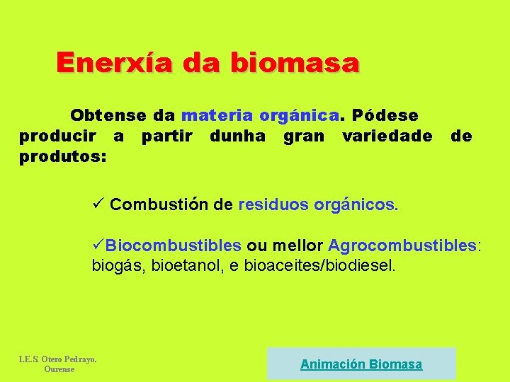 Enerxía da biomasa Obtense da materia orgánica. Pódese producir a partir dunha gran variedade