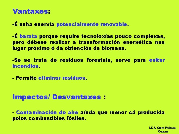 Vantaxes: -É unha enerxía potencialmente renovable. -É barata porque require tecnoloxías pouco complexas, pero