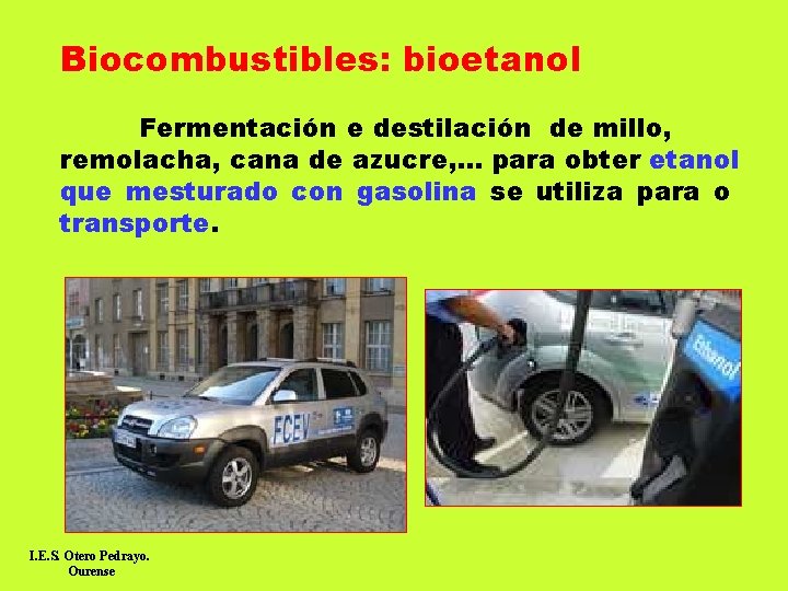 Biocombustibles: bioetanol Fermentación e destilación de millo, remolacha, cana de azucre, . . .