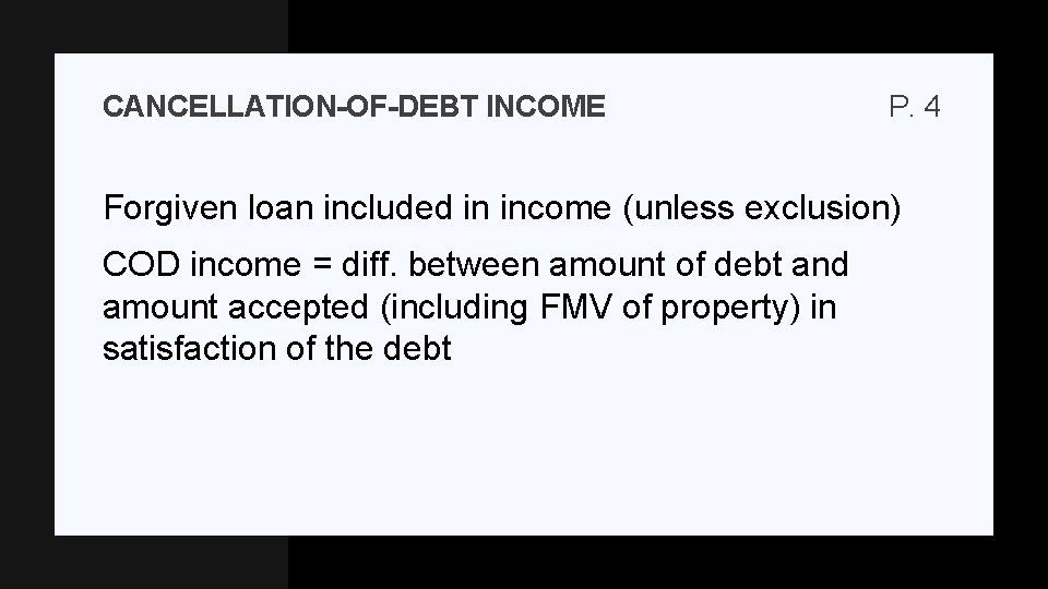 CANCELLATION-OF-DEBT INCOME P. 4 Forgiven loan included in income (unless exclusion) COD income =