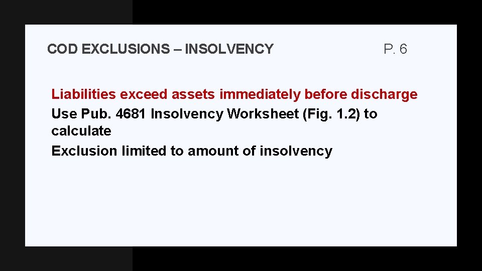 COD EXCLUSIONS – INSOLVENCY P. 6 Liabilities exceed assets immediately before discharge Use Pub.