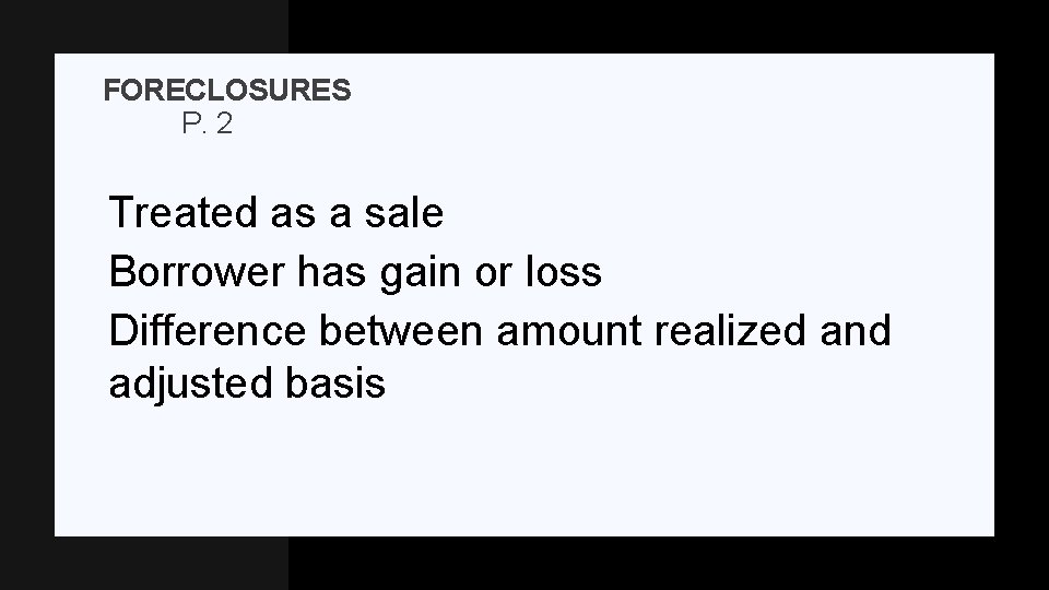 FORECLOSURES P. 2 Treated as a sale Borrower has gain or loss Difference between