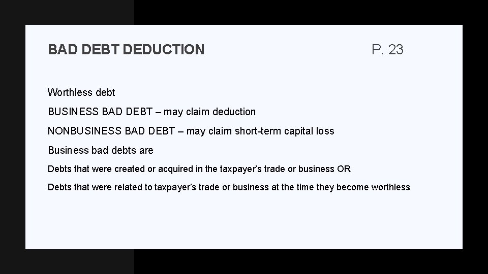 BAD DEBT DEDUCTION P. 23 Worthless debt BUSINESS BAD DEBT – may claim deduction