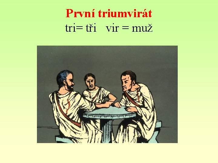 První triumvirát tri= tři vir = muž 