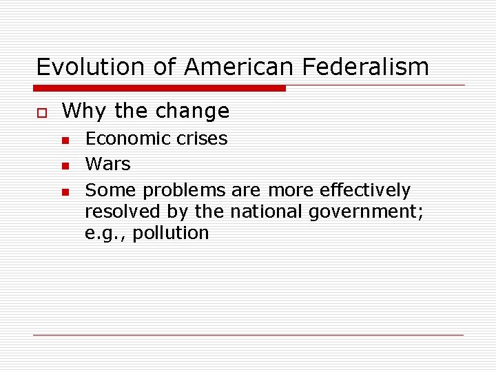 Evolution of American Federalism o Why the change n n n Economic crises Wars
