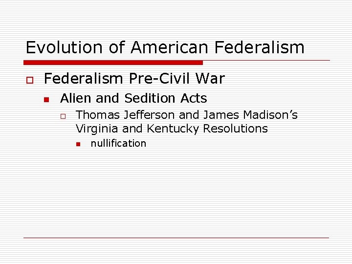 Evolution of American Federalism o Federalism Pre-Civil War n Alien and Sedition Acts o