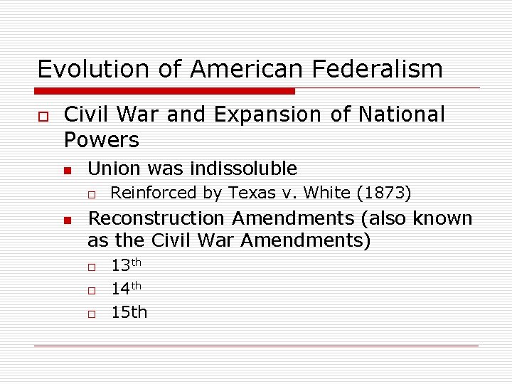 Evolution of American Federalism o Civil War and Expansion of National Powers n Union