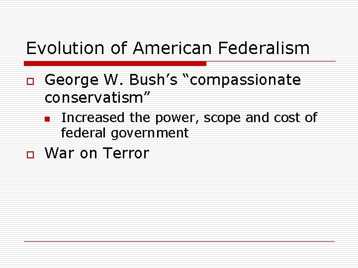 Evolution of American Federalism o George W. Bush’s “compassionate conservatism” n o Increased the