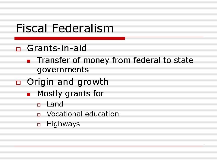 Fiscal Federalism o Grants-in-aid n o Transfer of money from federal to state governments