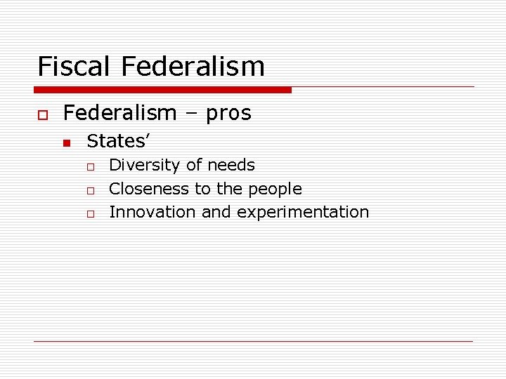 Fiscal Federalism o Federalism – pros n States’ o o o Diversity of needs