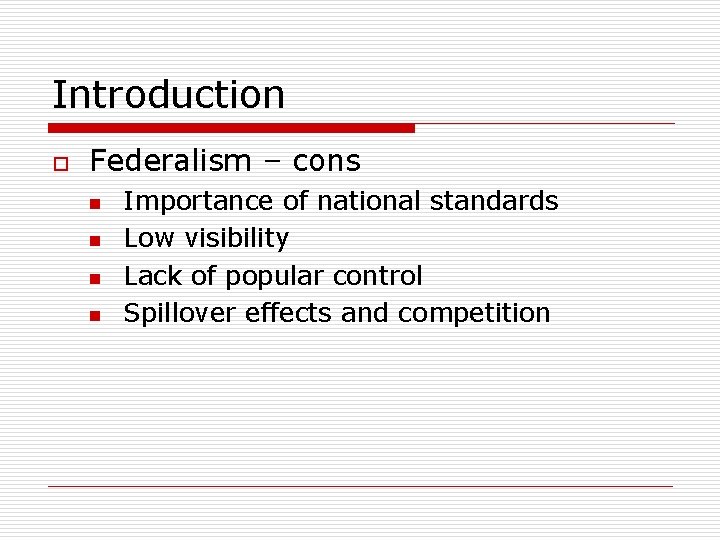 Introduction o Federalism – cons n n Importance of national standards Low visibility Lack