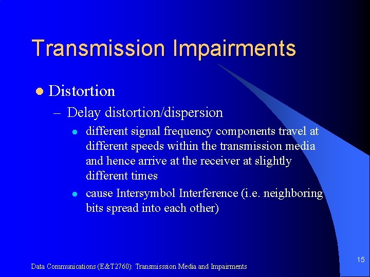 Transmission Impairments l Distortion – Delay distortion/dispersion l l different signal frequency components travel