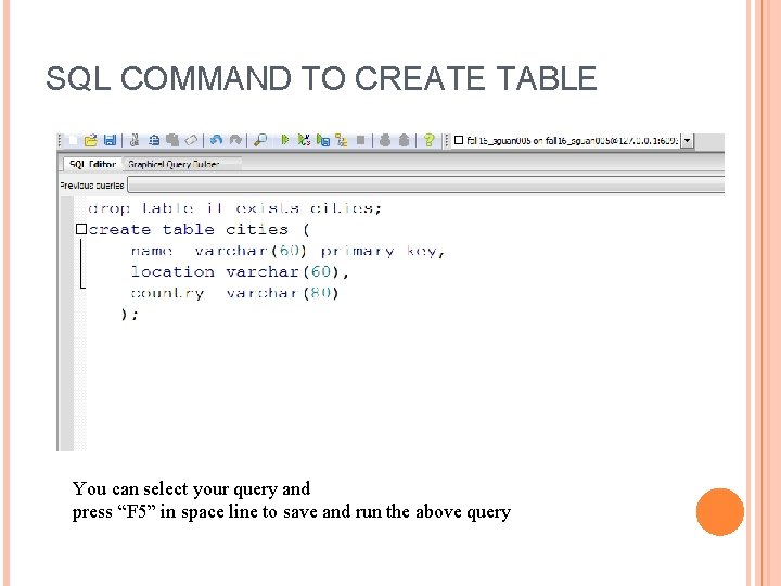 SQL COMMAND TO CREATE TABLE You can select your query and press “F 5”
