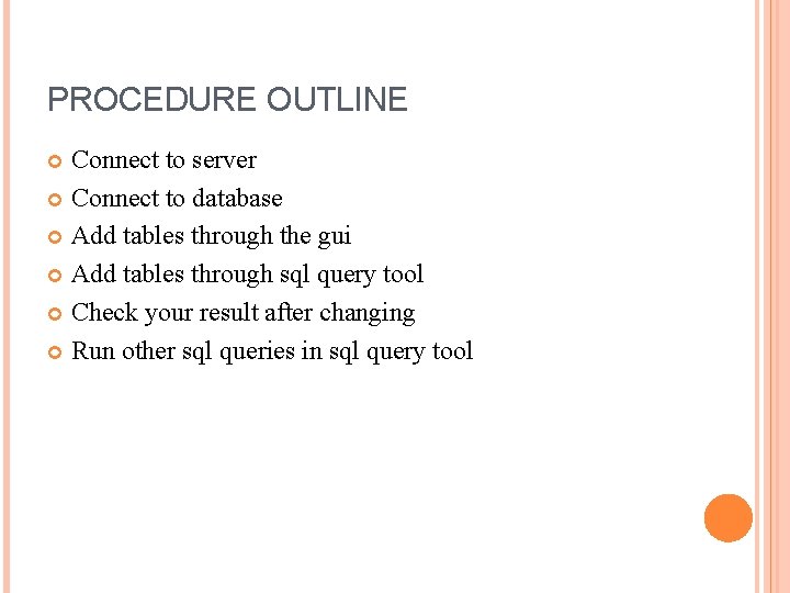 PROCEDURE OUTLINE Connect to server Connect to database Add tables through the gui Add