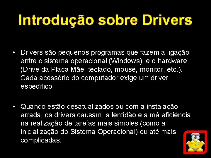Introdução sobre Drivers • Drivers são pequenos programas que fazem a ligação entre o