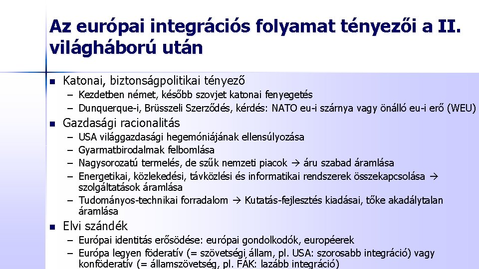 Az európai integrációs folyamat tényezői a II. világháború után n Katonai, biztonságpolitikai tényező – Az európai integrációs folyamat tényezői a II. világháború után n Katonai, biztonságpolitikai tényező –