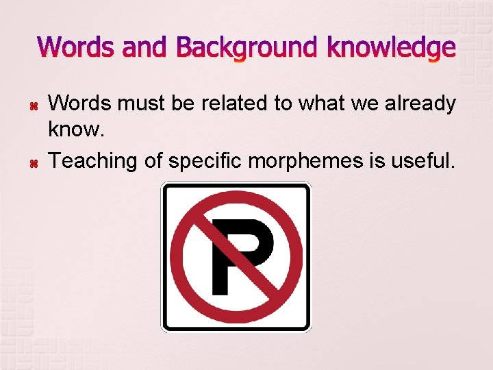 Words and Background knowledge Words must be related to what we already know. Teaching