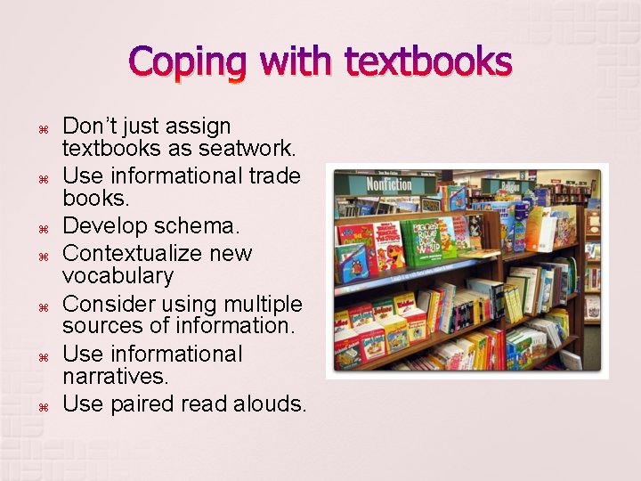 Coping with textbooks Don’t just assign textbooks as seatwork. Use informational trade books. Develop