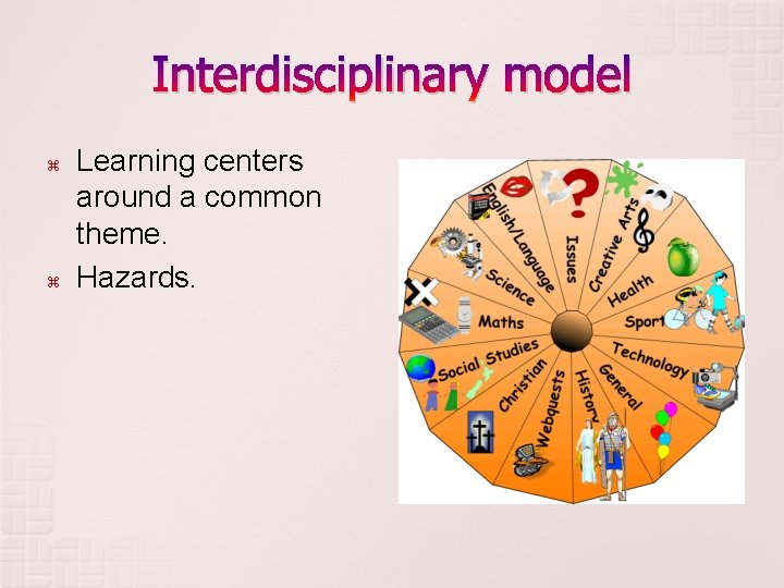 Interdisciplinary model Learning centers around a common theme. Hazards. 
