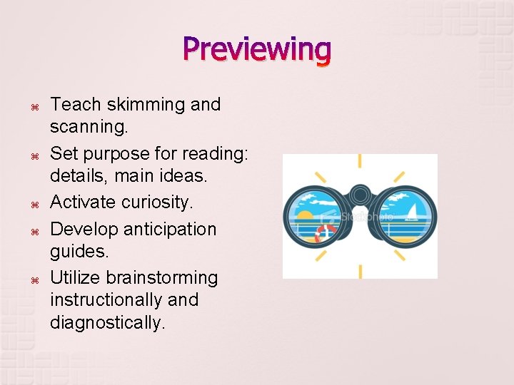 Previewing Teach skimming and scanning. Set purpose for reading: details, main ideas. Activate curiosity.