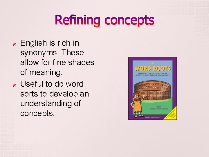 Refining concepts English is rich in synonyms. These allow for fine shades of meaning.