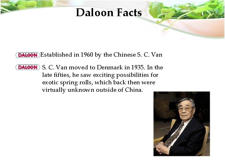 Daloon Facts Established in 1960 by the Chinese S. C. Van moved to Denmark