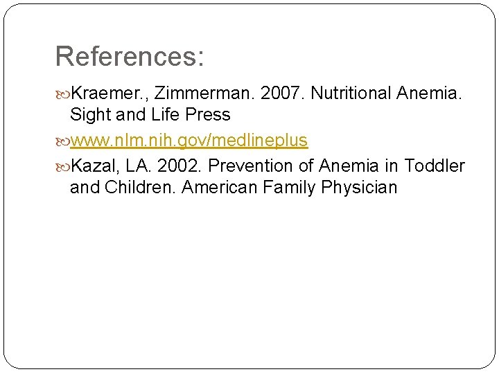 References: Kraemer. , Zimmerman. 2007. Nutritional Anemia. Sight and Life Press www. nlm. nih.