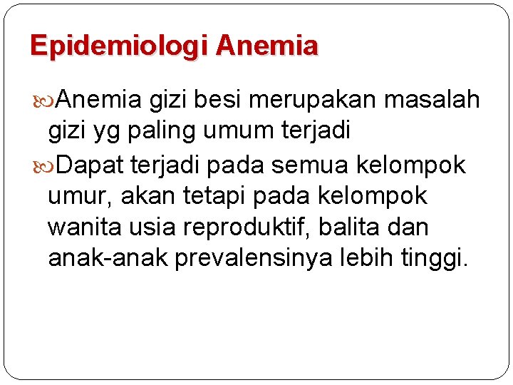 Epidemiologi Anemia gizi besi merupakan masalah gizi yg paling umum terjadi Dapat terjadi pada