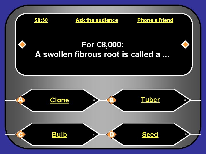 50: 50 Ask the audience Phone a friend For € 8, 000: A swollen