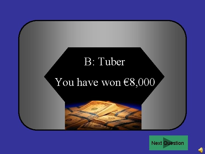 B: Tuber You have won € 8, 000 Next Question 