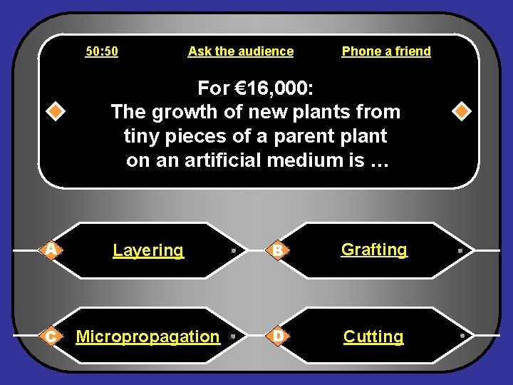 50: 50 Ask the audience Phone a friend For € 16, 000: The growth