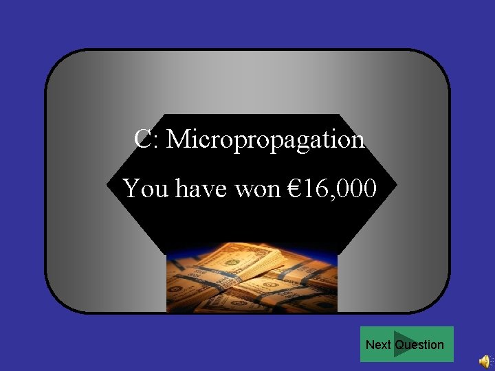 C: Micropropagation You have won € 16, 000 Next Question 