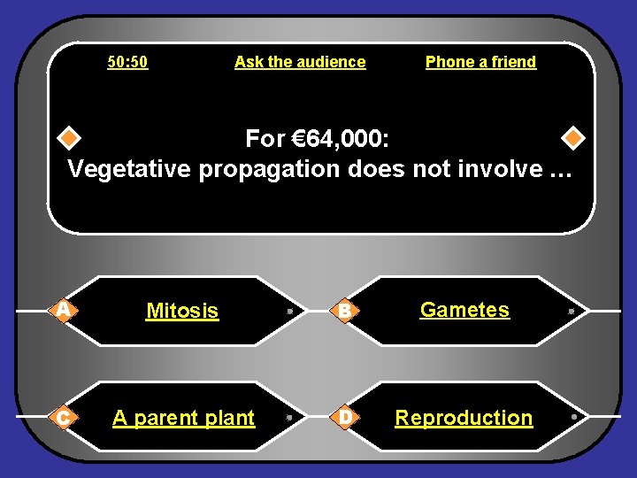 50: 50 Ask the audience Phone a friend For € 64, 000: Vegetative propagation