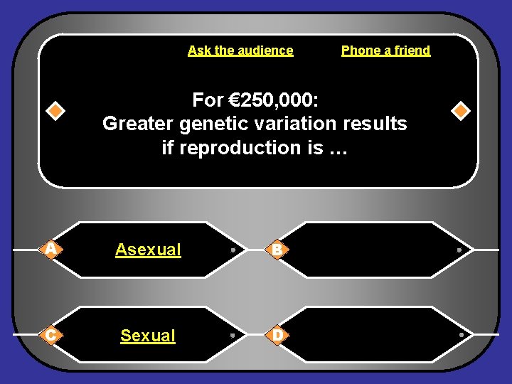 Ask the audience Phone a friend For € 250, 000: Greater genetic variation results