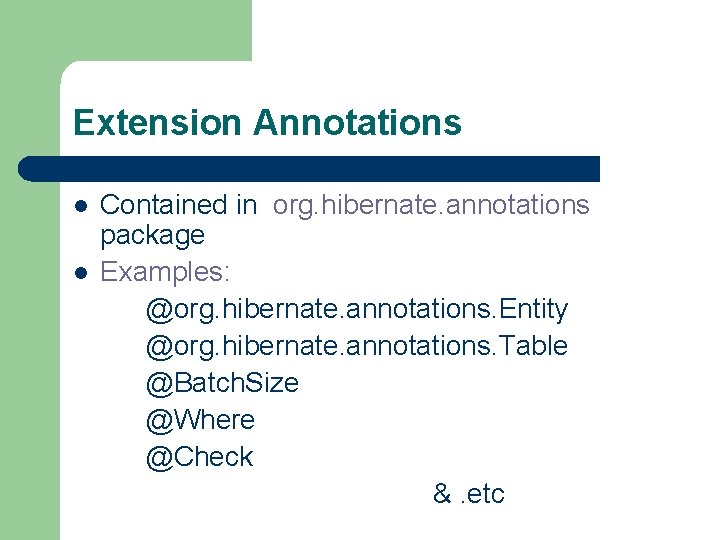 Extension Annotations l l Contained in org. hibernate. annotations package Examples: @org. hibernate. annotations.