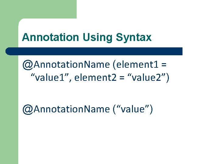 Annotation Using Syntax @Annotation. Name (element 1 = “value 1”, element 2 = “value