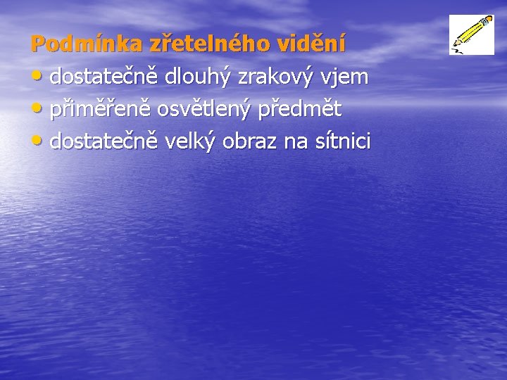 Podmínka zřetelného vidění • dostatečně dlouhý zrakový vjem • přiměřeně osvětlený předmět • dostatečně