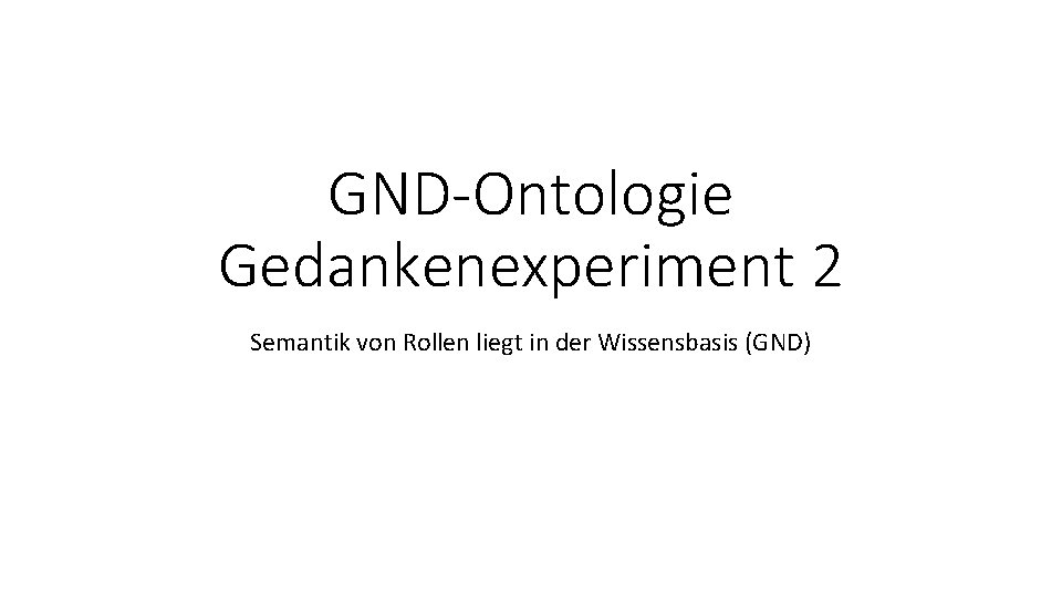 GND-Ontologie Gedankenexperiment 2 Semantik von Rollen liegt in der Wissensbasis (GND) 