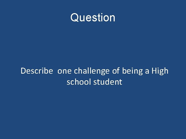 Question Describe one challenge of being a High school student 